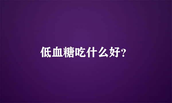 低血糖吃什么好？