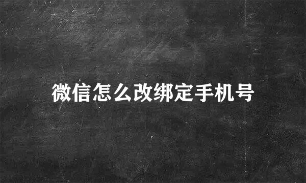 微信怎么改绑定手机号