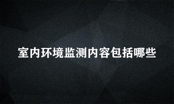 室内环境监测内容包括哪些