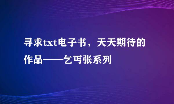 寻求txt电子书，天天期待的作品——乞丐张系列