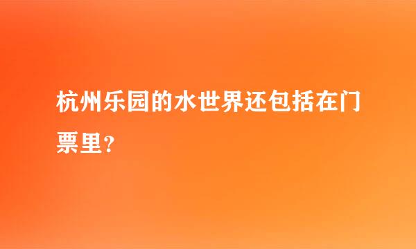 杭州乐园的水世界还包括在门票里？