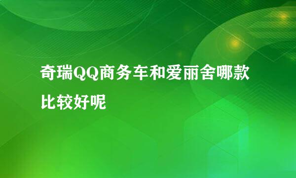 奇瑞QQ商务车和爱丽舍哪款比较好呢