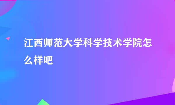 江西师范大学科学技术学院怎么样吧