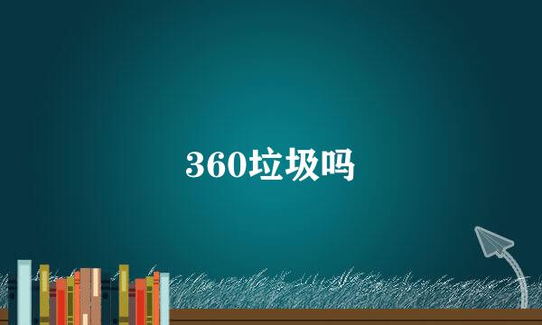 360垃圾吗