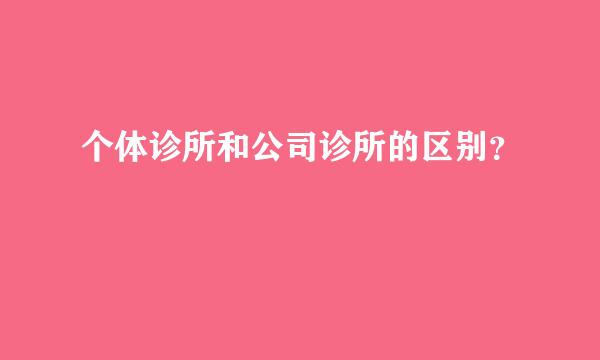 个体诊所和公司诊所的区别？