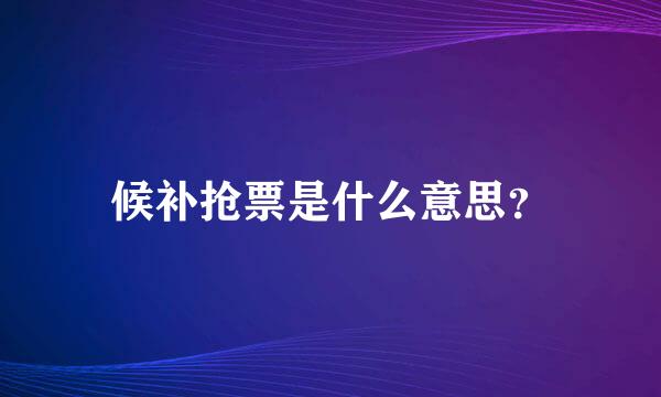 候补抢票是什么意思？