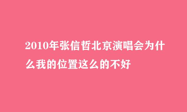 2010年张信哲北京演唱会为什么我的位置这么的不好