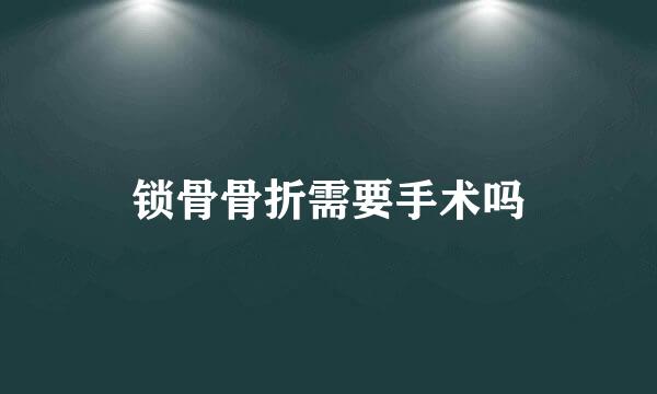 锁骨骨折需要手术吗