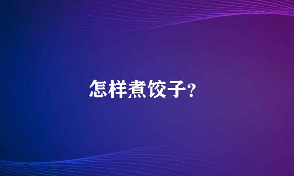 怎样煮饺子？