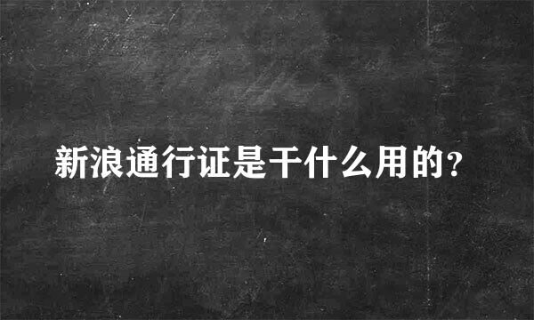 新浪通行证是干什么用的？