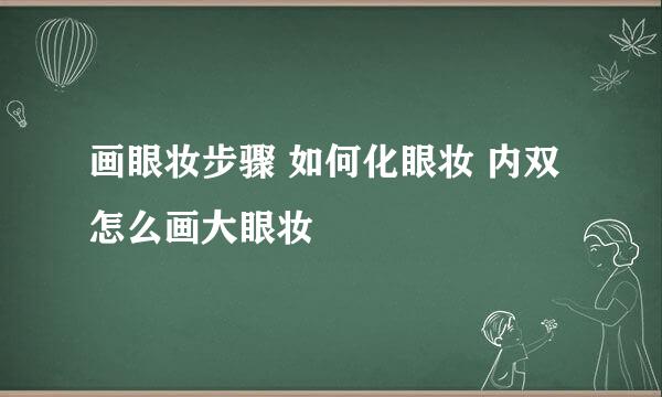 画眼妆步骤 如何化眼妆 内双怎么画大眼妆