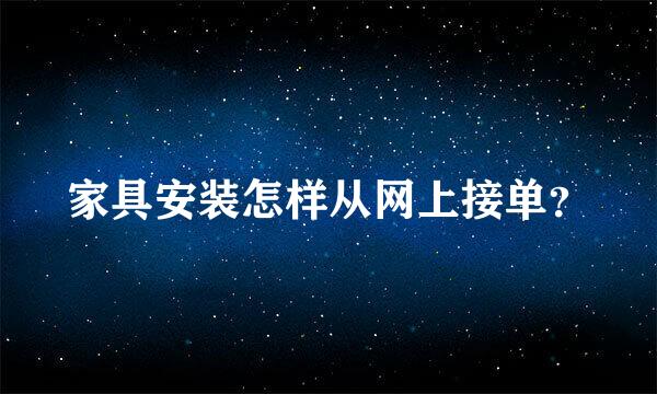 家具安装怎样从网上接单？