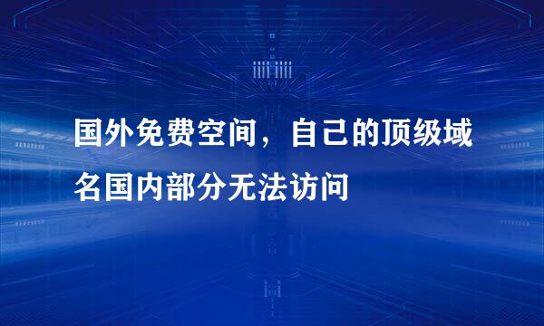 国外免费空间，自己的顶级域名国内部分无法访问