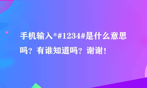 手机输入*#1234#是什么意思吗？有谁知道吗？谢谢！