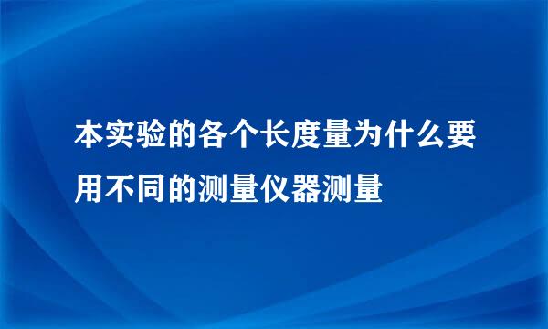 本实验的各个长度量为什么要用不同的测量仪器测量