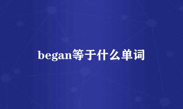 began等于什么单词