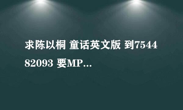 求陈以桐 童话英文版 到754482093 要MP3格式的