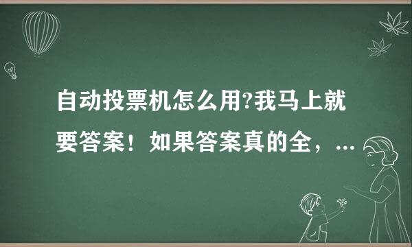 自动投票机怎么用?我马上就要答案！如果答案真的全，我马上给你悬赏分，最佳答案！