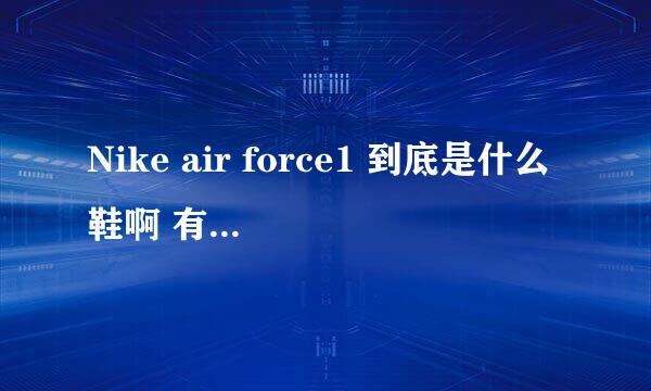 Nike air force1 到底是什么鞋啊 有人说是篮球鞋 有人说是板鞋 。。。