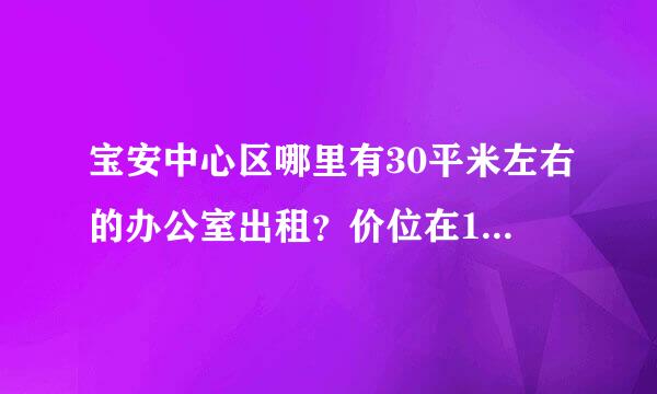 宝安中心区哪里有30平米左右的办公室出租？价位在1000左右