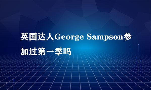 英国达人George Sampson参加过第一季吗