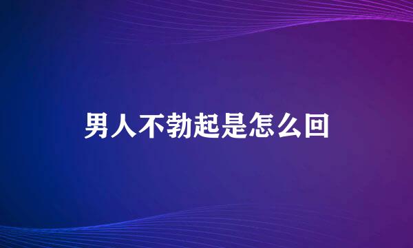 男人不勃起是怎么回