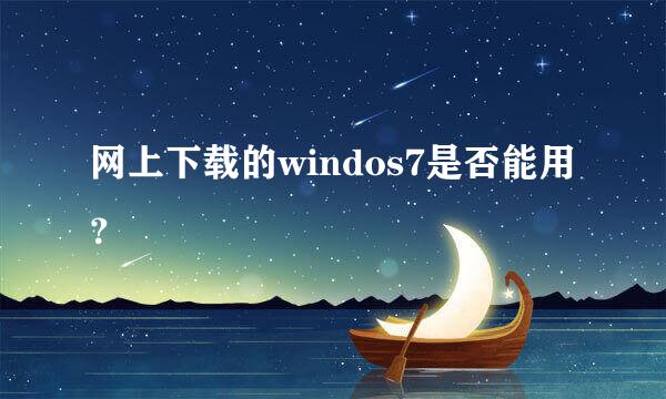 网上下载的windos7是否能用？