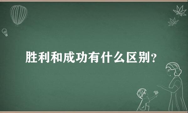 胜利和成功有什么区别？