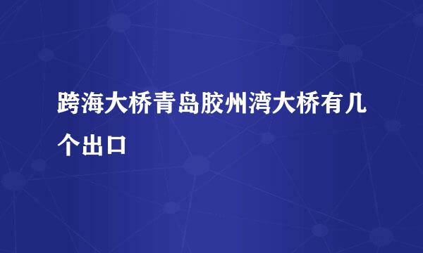 跨海大桥青岛胶州湾大桥有几个出口