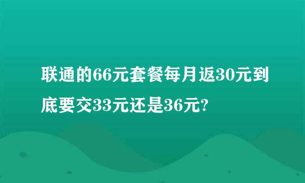 联通的66元套餐每月返30元到底要交33元还是36元?