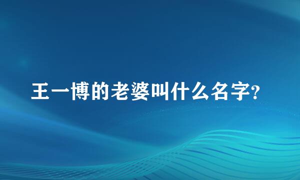 王一博的老婆叫什么名字？