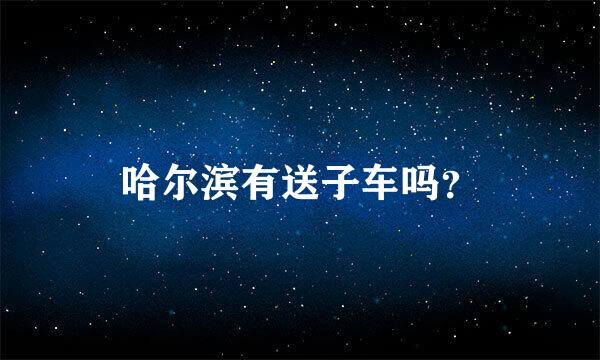 哈尔滨有送子车吗？