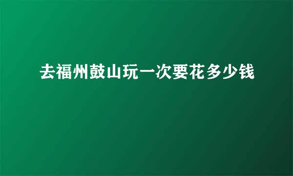 去福州鼓山玩一次要花多少钱