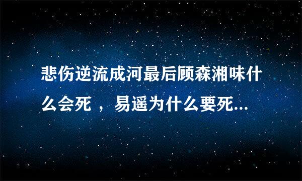 悲伤逆流成河最后顾森湘味什么会死 ，易遥为什么要死，短信到底是什么