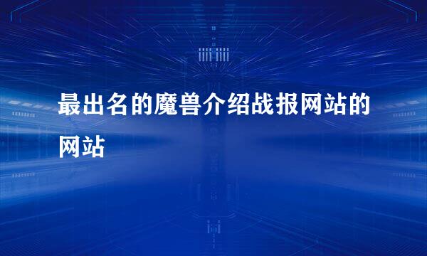 最出名的魔兽介绍战报网站的网站