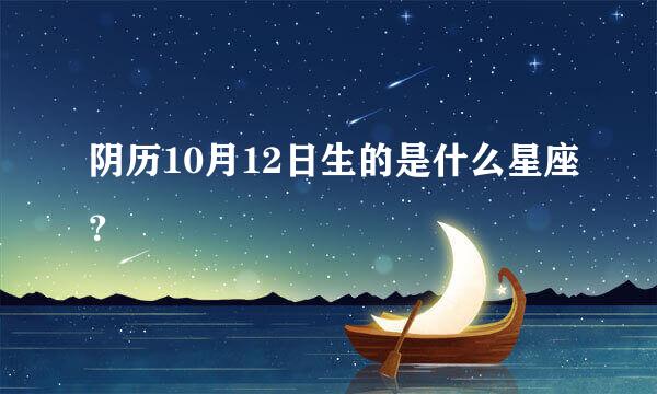 阴历10月12日生的是什么星座？