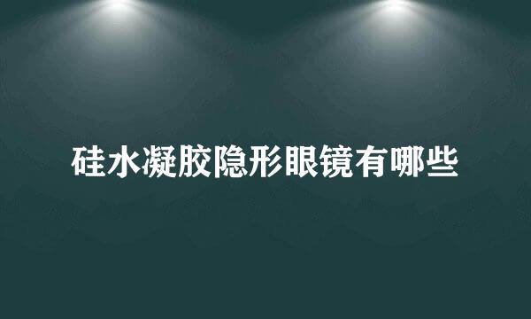 硅水凝胶隐形眼镜有哪些