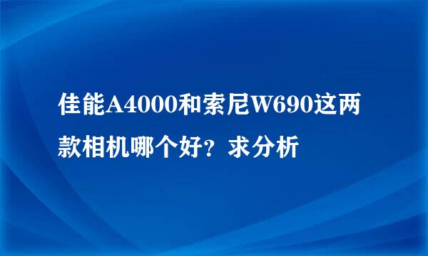 佳能A4000和索尼W690这两款相机哪个好？求分析