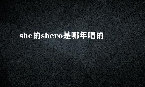 she的shero是哪年唱的