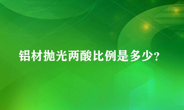 铝材抛光两酸比例是多少？