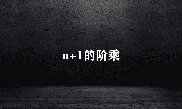 n+1的阶乘