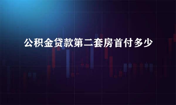 公积金贷款第二套房首付多少