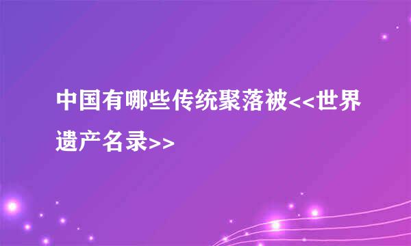 中国有哪些传统聚落被<<世界遗产名录>>