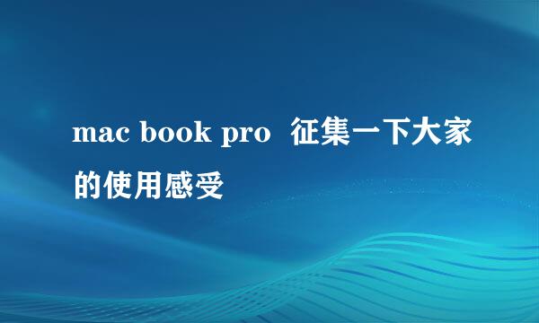 mac book pro  征集一下大家的使用感受