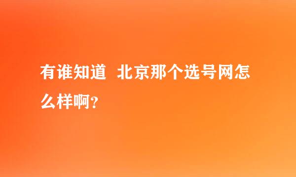 有谁知道  北京那个选号网怎么样啊？