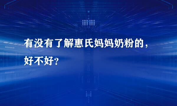 有没有了解惠氏妈妈奶粉的，好不好？