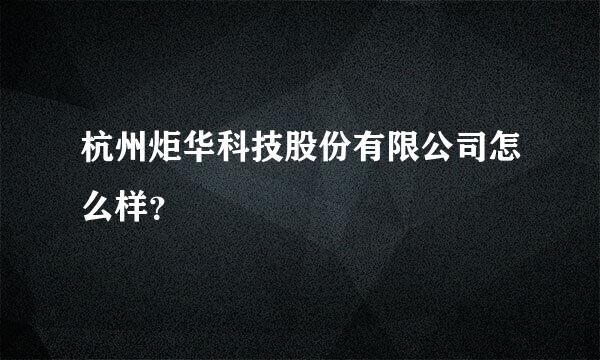 杭州炬华科技股份有限公司怎么样？