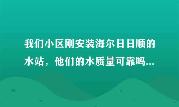 我们小区刚安装海尔日日顺的水站，他们的水质量可靠吗？你们那里是如何收费的？