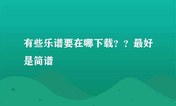 有些乐谱要在哪下载？？最好是简谱