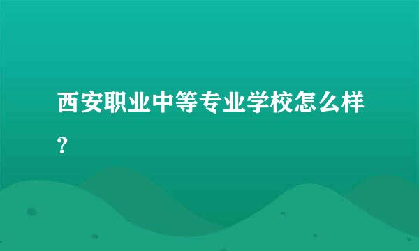 西安职业中等专业学校怎么样？